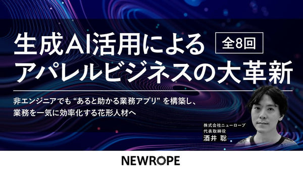 生成AI活用によるアパレルビジネスの大革新—非エンジニアでも“あると助かる業務アプリ”を構築し、業務を一気に効率化する花形人材へ《全8回》 - アパレルECアカデミー