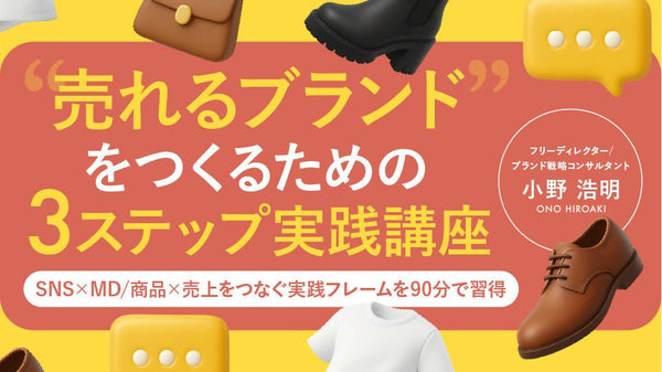 【無料視聴OK】“売れるブランド”をつくるための3ステップ実践講座 ― SNS × MD/商品 × 売上をつなぐ実践フレームを90分で習得 ― - アパレルECアカデミー