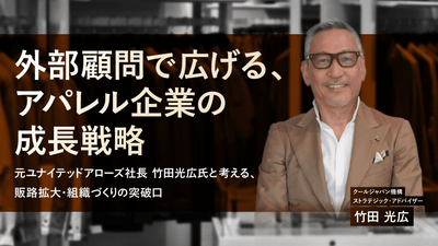 【元UA竹田社長登壇】外部顧問で広げる、アパレル企業の成長戦略〜元UA社長 竹田光広氏と考える、販路拡大・組織づくりの突破口〜