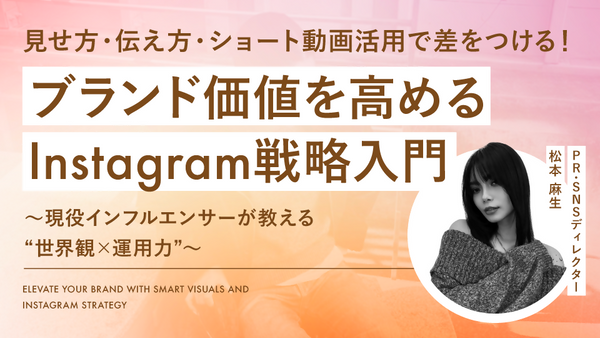 【無料視聴OK】見せ方・伝え方・ショート動画活用で差をつける！ブランド価値を高めるInstagram戦略入門～現役インフルエンサーが教える“世界観×運用力”～