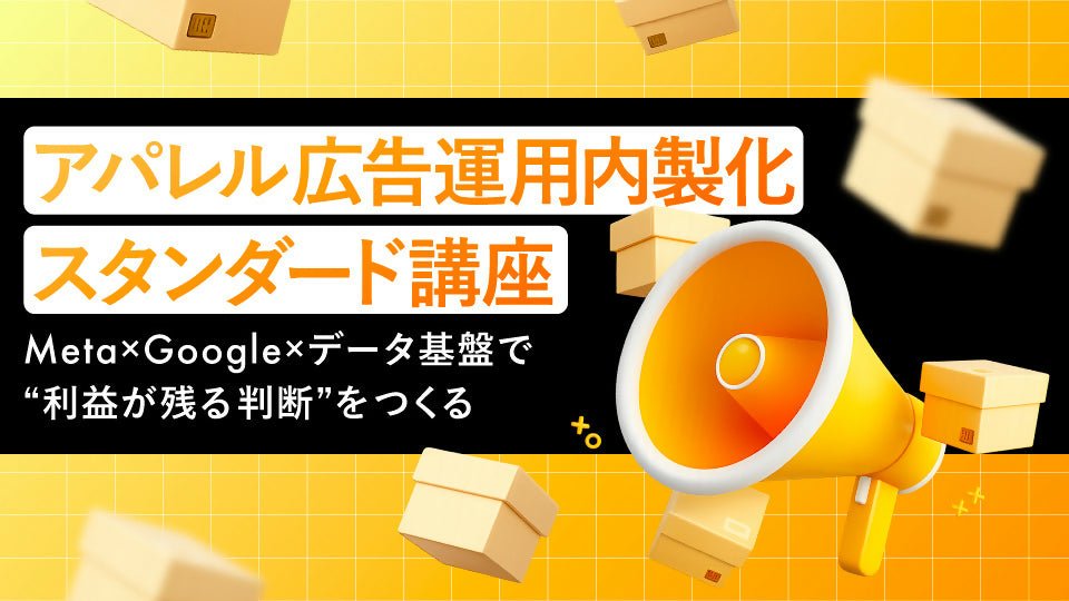 アパレル広告運用 内製化スタンダード講座 ― Meta × Google × データ基盤で“利益が残る判断”をつくる ― - アパレルECアカデミー