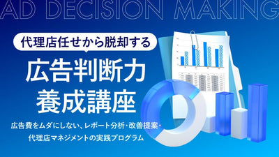 代理店任せから脱却する広告判断力養成講座 〜広告費をムダにしない、レポート分析・改善提案・代理店マネジメントの実践プログラム〜